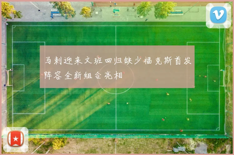 马刺迎来文班回归缺少福克斯首发阵容全新组合亮相