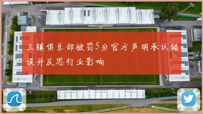三镇俱乐部被罚5分官方声明承认错误并反思行业影响
