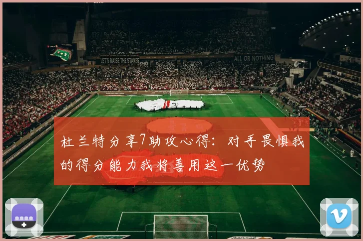 杜兰特分享7助攻心得：对手畏惧我的得分能力我将善用这一优势