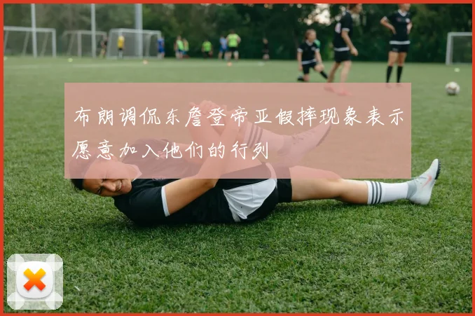布朗调侃东詹登帝亚假摔现象表示愿意加入他们的行列