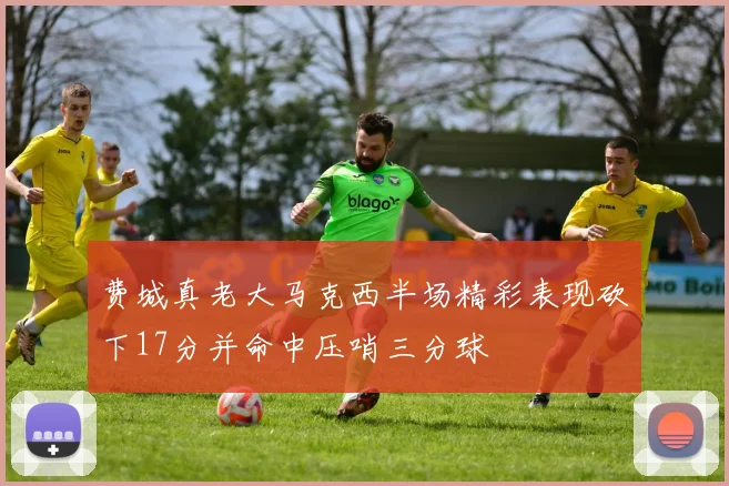 费城真老大马克西半场精彩表现砍下17分并命中压哨三分球